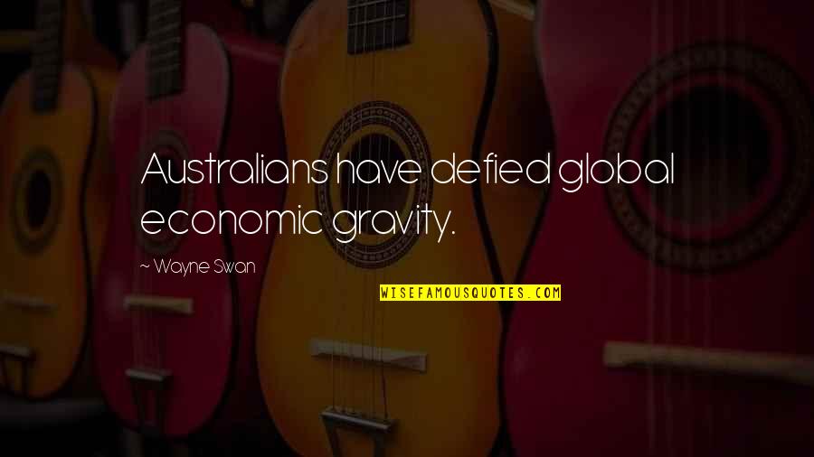 Daikyu Mods Quotes By Wayne Swan: Australians have defied global economic gravity. Daikyu Mods Quotes By Wayne Swan: Australians have defied global economic gravity.