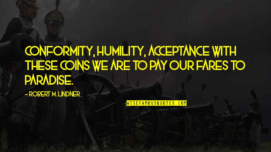 Dail Quotes By Robert M. Lindner: Conformity, humility, acceptance with these coins we are