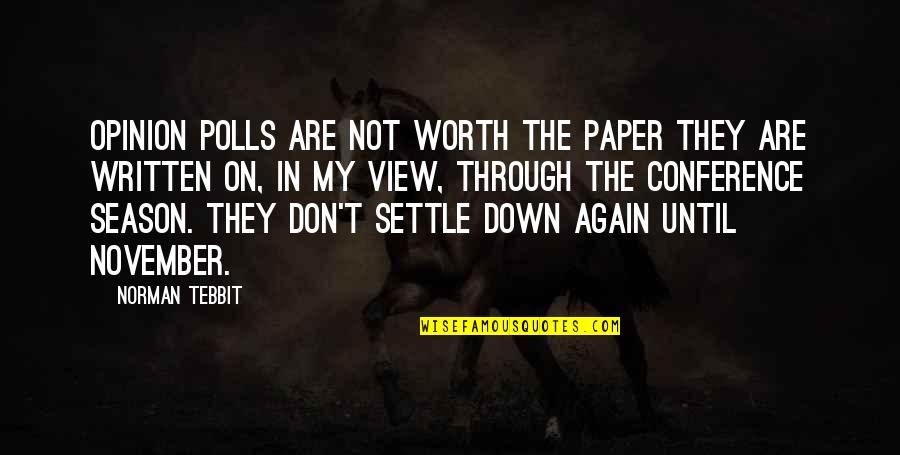 Dailene Rosario Quotes By Norman Tebbit: Opinion polls are not worth the paper they Dailene Rosario Quotes By Norman Tebbit: Opinion polls are not worth the paper they