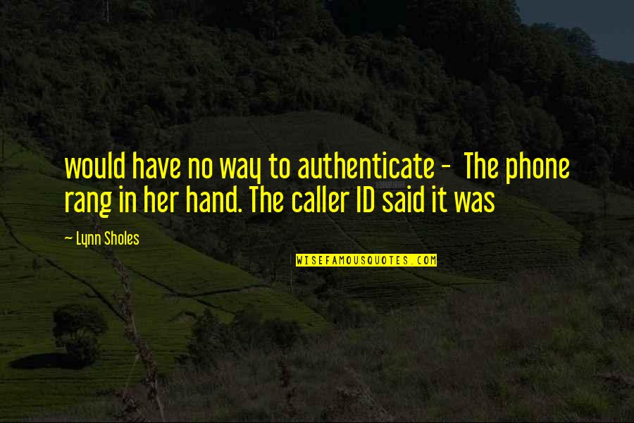 Dailiausknygos Quotes By Lynn Sholes: would have no way to authenticate - The Dailiausknygos Quotes By Lynn Sholes: would have no way to authenticate - The