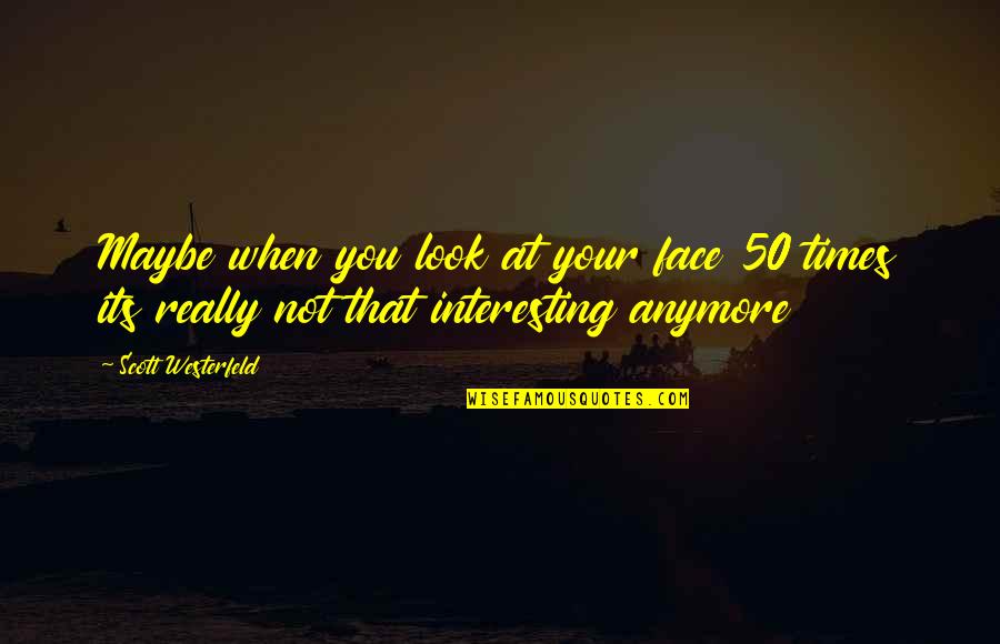 Dailiausknygos Quotes By Scott Westerfeld: Maybe when you look at your face 50 Dailiausknygos Quotes By Scott Westerfeld: Maybe when you look at your face 50