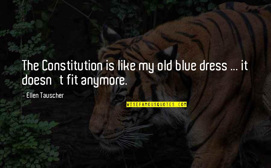 Dailies Quotes By Ellen Tauscher: The Constitution is like my old blue dress