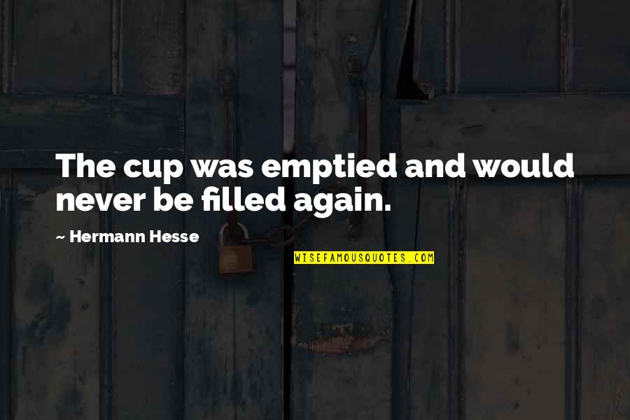 Dailies Quotes By Hermann Hesse: The cup was emptied and would never be Dailies Quotes By Hermann Hesse: The cup was emptied and would never be