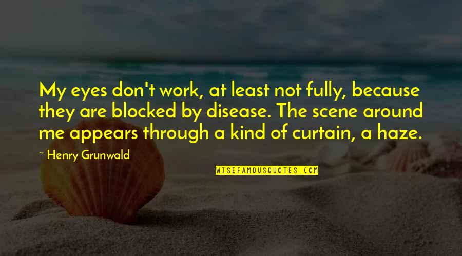 Dailleurs Quotes By Henry Grunwald: My eyes don't work, at least not fully, Dailleurs Quotes By Henry Grunwald: My eyes don't work, at least not fully,