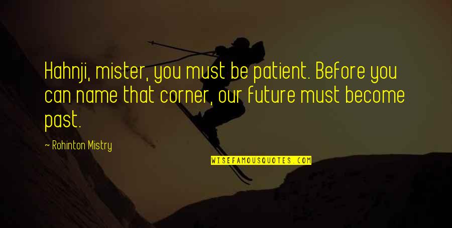 Dailleurs Quotes By Rohinton Mistry: Hahnji, mister, you must be patient. Before you Dailleurs Quotes By Rohinton Mistry: Hahnji, mister, you must be patient. Before you