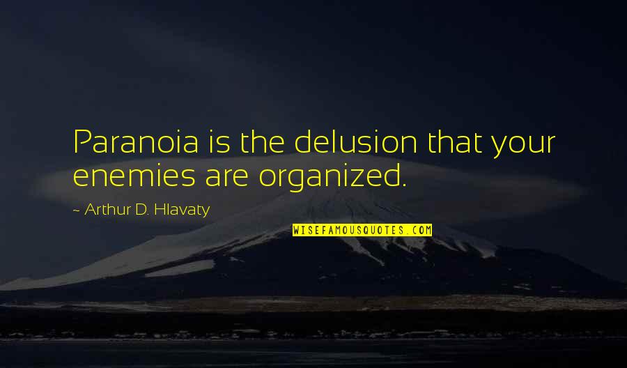 Dailleurs Traduction Quotes By Arthur D. Hlavaty: Paranoia is the delusion that your enemies are Dailleurs Traduction Quotes By Arthur D. Hlavaty: Paranoia is the delusion that your enemies are