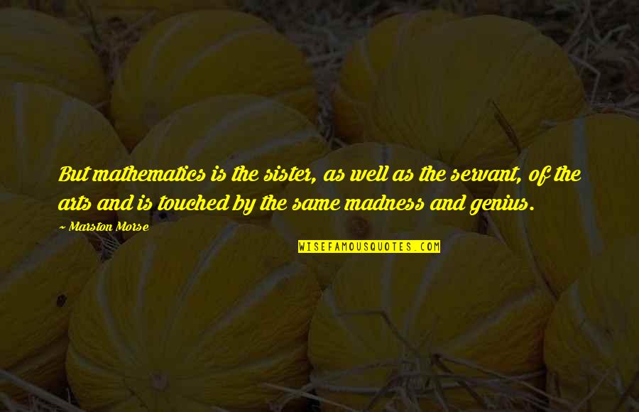 Dailleurs Traduction Quotes By Marston Morse: But mathematics is the sister, as well as Dailleurs Traduction Quotes By Marston Morse: But mathematics is the sister, as well as