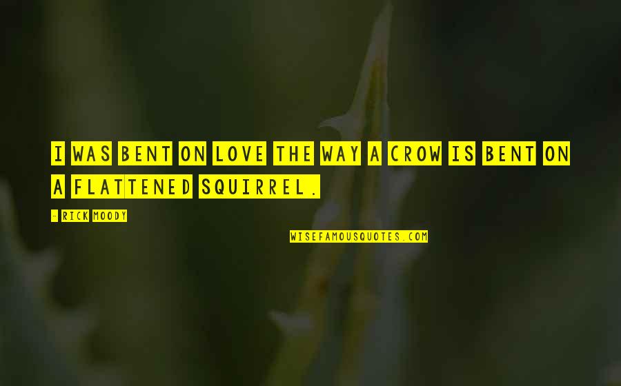 Dailleurs Traduction Quotes By Rick Moody: I was bent on love the way a