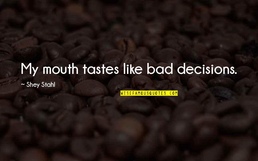 Dailleurs Traduction Quotes By Shey Stahl: My mouth tastes like bad decisions. Dailleurs Traduction Quotes By Shey Stahl: My mouth tastes like bad decisions.