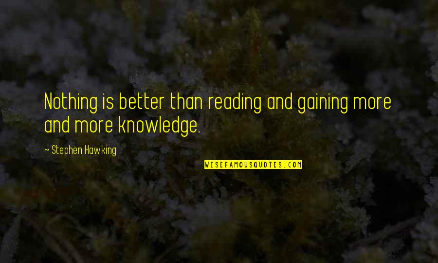 Dailleurs Traduction Quotes By Stephen Hawking: Nothing is better than reading and gaining more Dailleurs Traduction Quotes By Stephen Hawking: Nothing is better than reading and gaining more