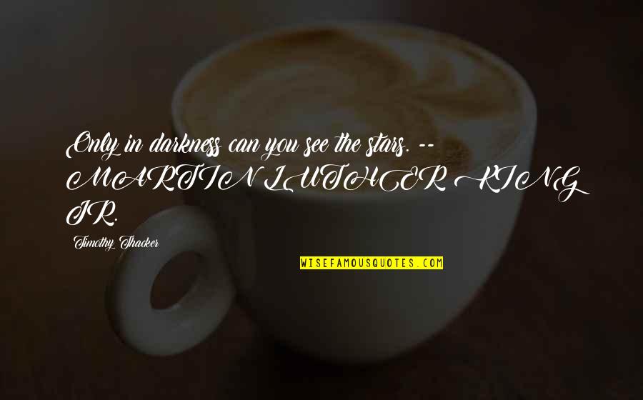 Dailleurs Traduction Quotes By Timothy Thacker: Only in darkness can you see the stars. Dailleurs Traduction Quotes By Timothy Thacker: Only in darkness can you see the stars.