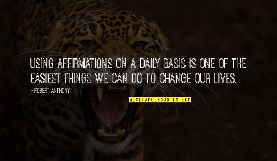 Daily Affirmation Quotes By Robert Anthony: Using affirmations on a daily basis is one