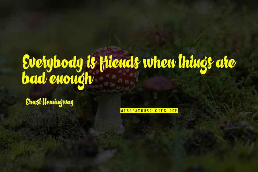 Daily Afflictions Quotes By Ernest Hemingway,: Everybody is friends when things are bad enough.