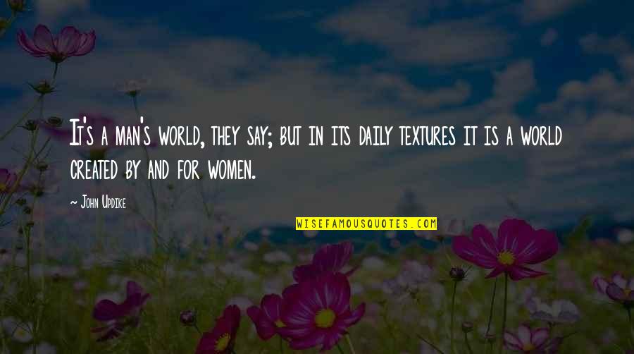 Daily And Co Quotes By John Updike: It's a man's world, they say; but in Daily And Co Quotes By John Updike: It's a man's world, they say; but in