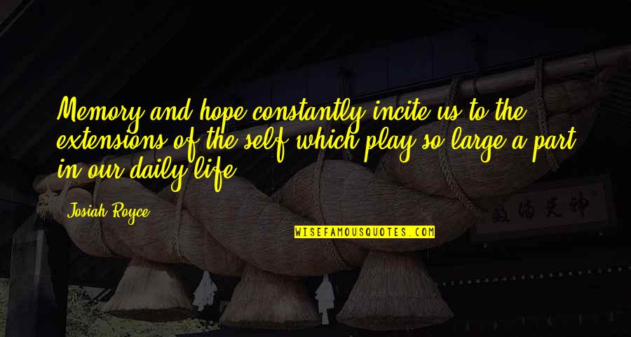 Daily And Co Quotes By Josiah Royce: Memory and hope constantly incite us to the Daily And Co Quotes By Josiah Royce: Memory and hope constantly incite us to the