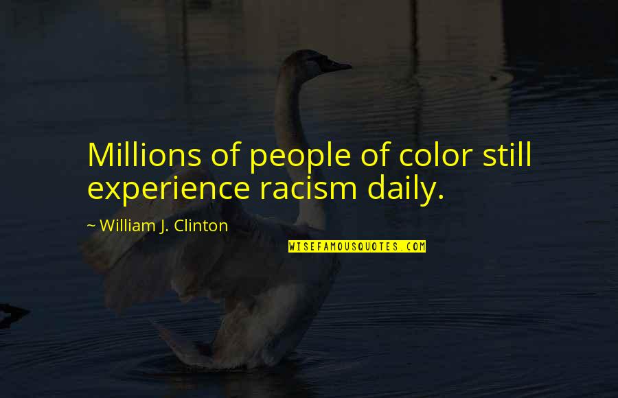 Daily And Co Quotes By William J. Clinton: Millions of people of color still experience racism Daily And Co Quotes By William J. Clinton: Millions of people of color still experience racism