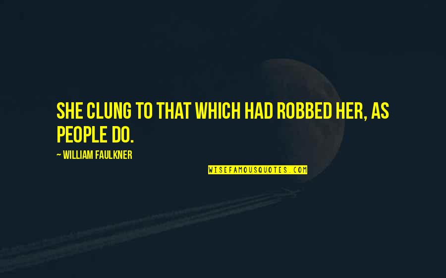 Daily Bible Devotion Quotes By William Faulkner: She clung to that which had robbed her,