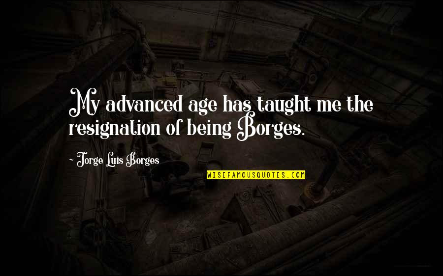 Daily Bible Study Tool Quotes By Jorge Luis Borges: My advanced age has taught me the resignation