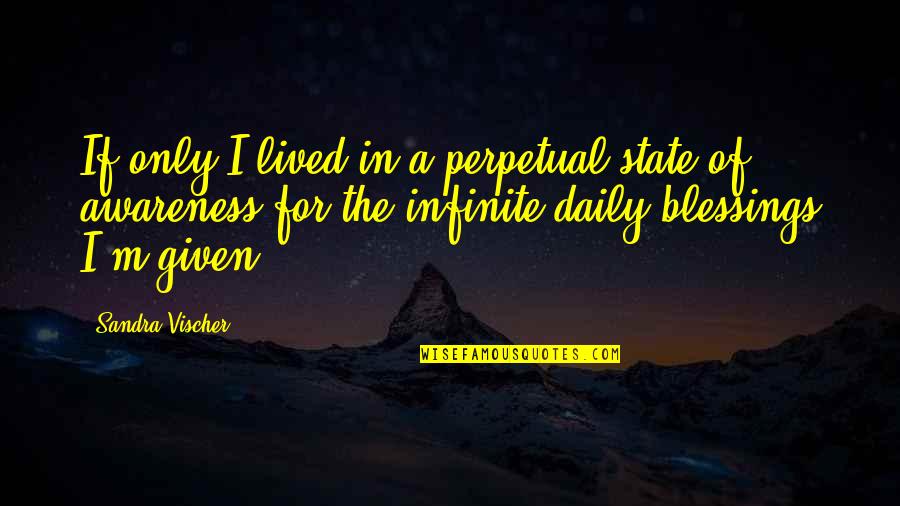 Daily Blessings Quotes By Sandra Vischer: If only I lived in a perpetual state
