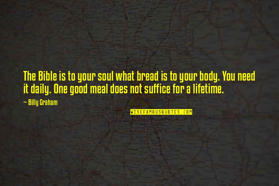 Daily Bread Quotes By Billy Graham: The Bible is to your soul what bread