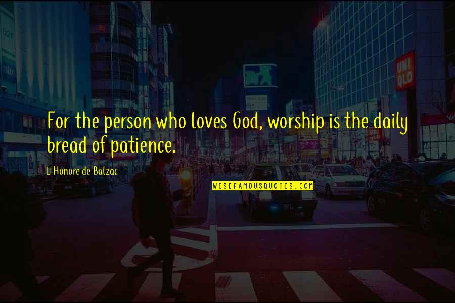 Daily Bread Quotes By Honore De Balzac: For the person who loves God, worship is