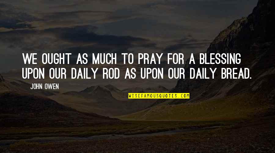 Daily Bread Quotes By John Owen: We ought as much to pray for a