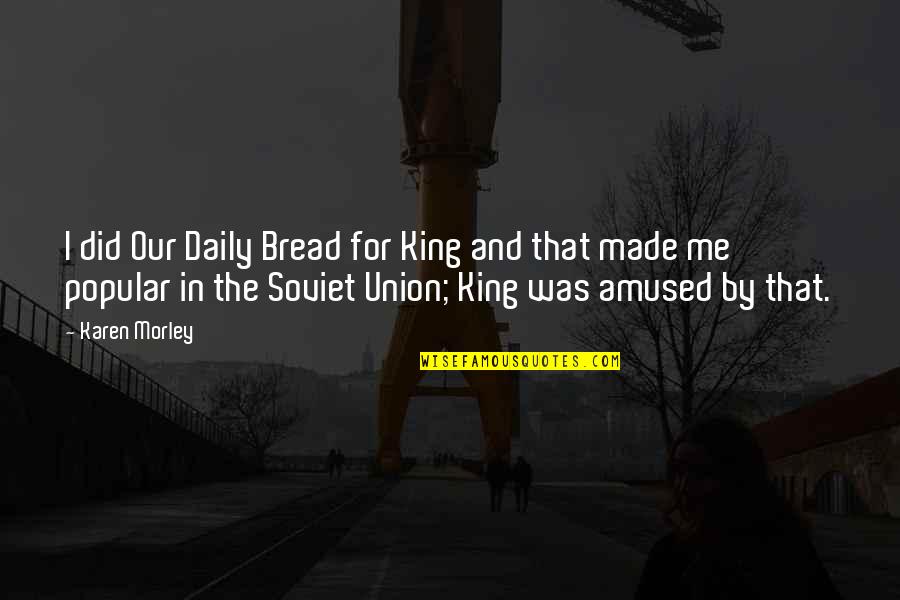 Daily Bread Quotes By Karen Morley: I did Our Daily Bread for King and