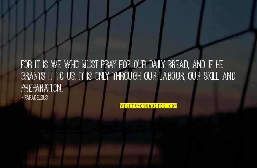 Daily Bread Quotes By Paracelsus: For it is we who must pray for