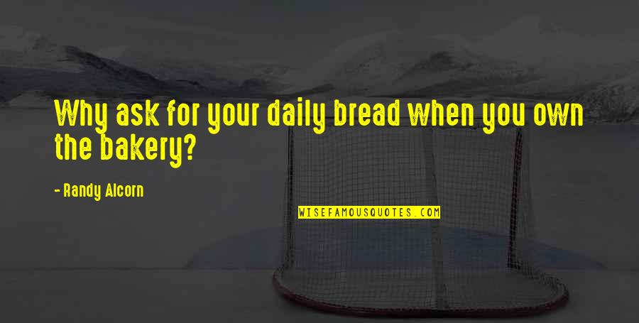 Daily Bread Quotes By Randy Alcorn: Why ask for your daily bread when you