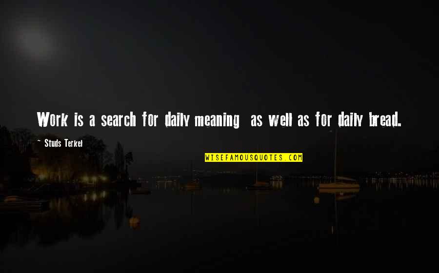 Daily Bread Quotes By Studs Terkel: Work is a search for daily meaning as