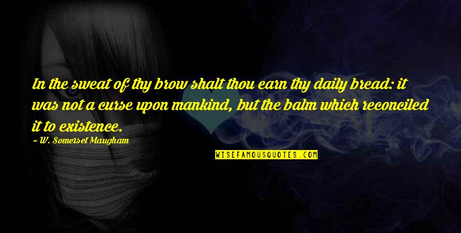 Daily Bread Quotes By W. Somerset Maugham: In the sweat of thy brow shalt thou