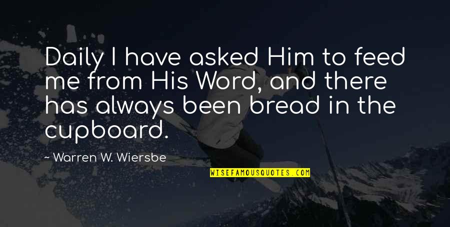 Daily Bread Quotes By Warren W. Wiersbe: Daily I have asked Him to feed me