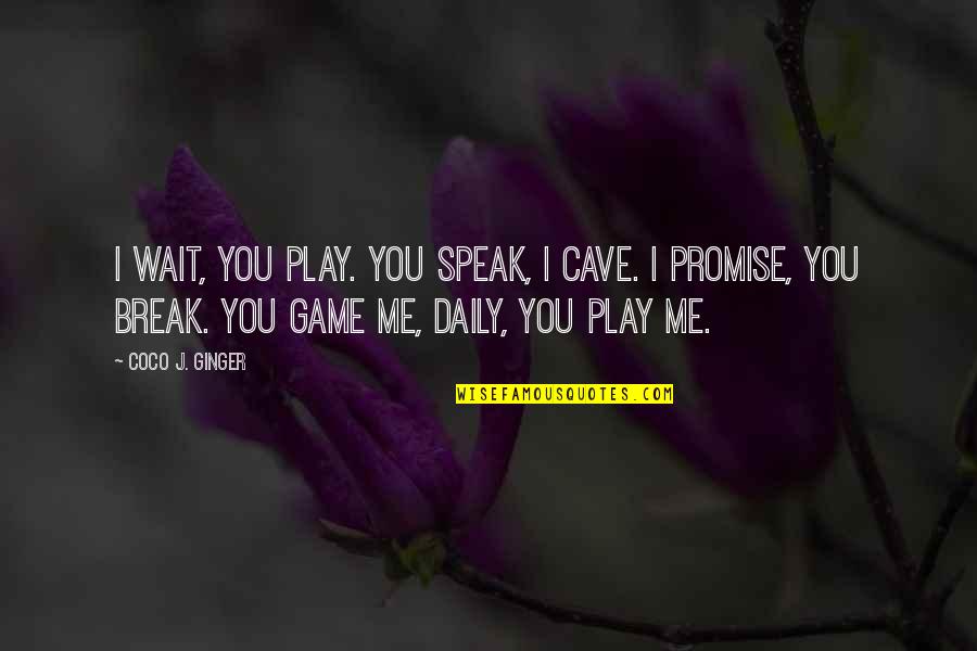 Daily Break Up Quotes By Coco J. Ginger: I wait, you play. You speak, I cave.