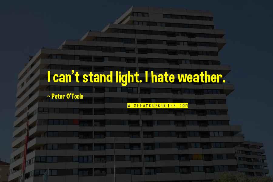 Daily Buddha Quote Quotes By Peter O'Toole: I can't stand light. I hate weather. Daily Buddha Quote Quotes By Peter O'Toole: I can't stand light. I hate weather.