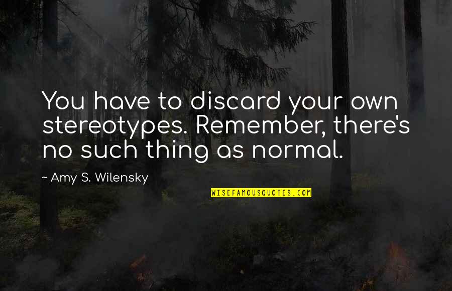 Daily Burn Quotes By Amy S. Wilensky: You have to discard your own stereotypes. Remember,