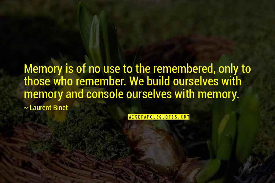 Daily Burn Quotes By Laurent Binet: Memory is of no use to the remembered,
