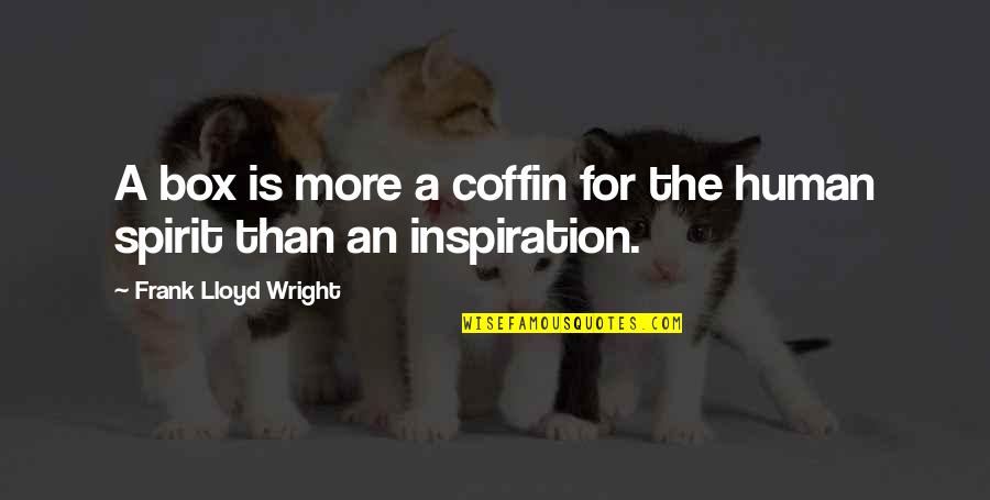 Daily Buzz Quotes By Frank Lloyd Wright: A box is more a coffin for the Daily Buzz Quotes By Frank Lloyd Wright: A box is more a coffin for the