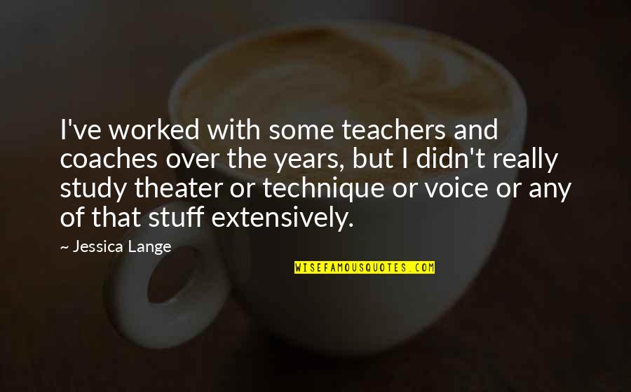 Daily Buzz Quotes By Jessica Lange: I've worked with some teachers and coaches over Daily Buzz Quotes By Jessica Lange: I've worked with some teachers and coaches over