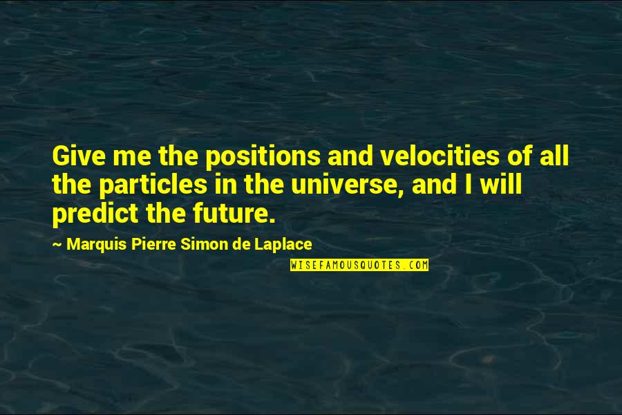 Daily Chores Quotes By Marquis Pierre Simon De Laplace: Give me the positions and velocities of all Daily Chores Quotes By Marquis Pierre Simon De Laplace: Give me the positions and velocities of all