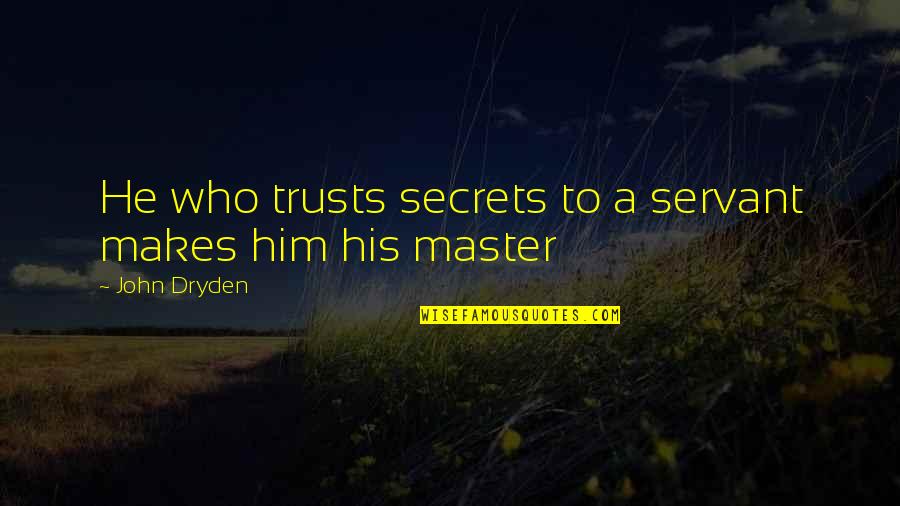 Daily Christian Encouragement Quotes By John Dryden: He who trusts secrets to a servant makes Daily Christian Encouragement Quotes By John Dryden: He who trusts secrets to a servant makes