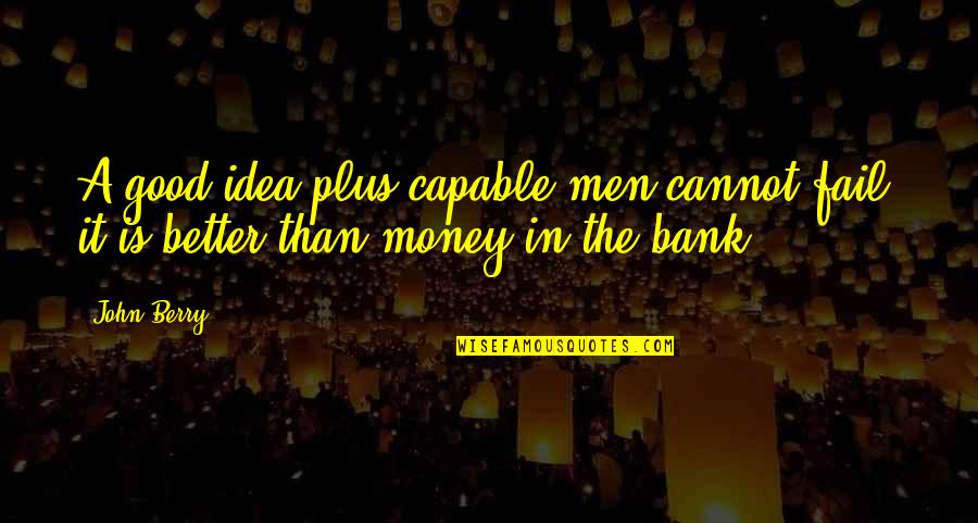 Daily Christian Meditation Quotes By John Berry: A good idea plus capable men cannot fail;