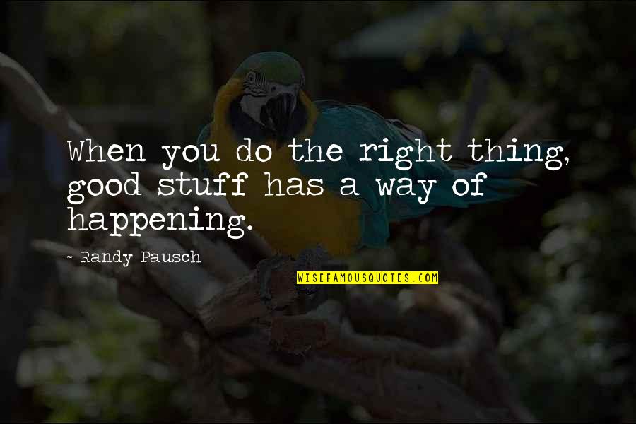 Daily Diet Motivational Quotes By Randy Pausch: When you do the right thing, good stuff