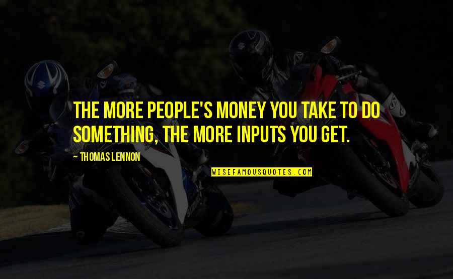 Daily Dose Inspirational Quotes By Thomas Lennon: The more people's money you take to do