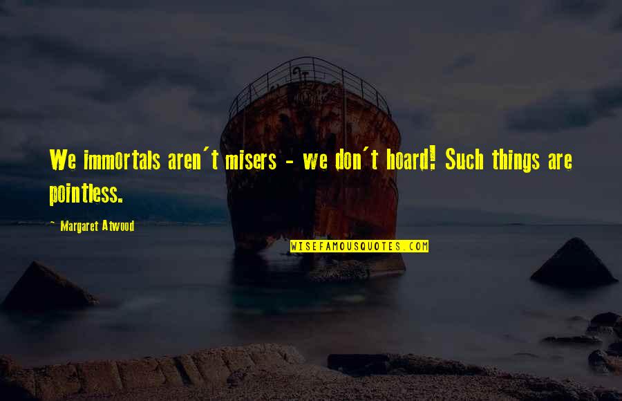 Daily Dose Of Happiness Quotes By Margaret Atwood: We immortals aren't misers - we don't hoard!