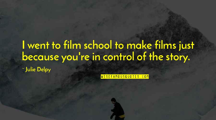 Daily Dose Quote Quotes By Julie Delpy: I went to film school to make films