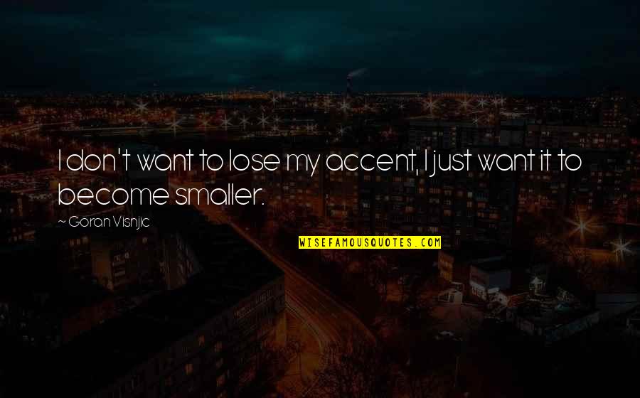 Daily Dose Quotes By Goran Visnjic: I don't want to lose my accent, I