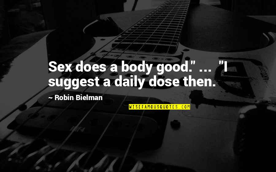 Daily Dose Quotes By Robin Bielman: Sex does a body good." ... "I suggest