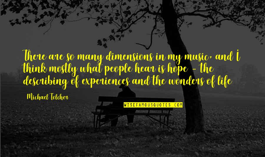 Daily Encouragements Quotes By Michael Tolcher: There are so many dimensions in my music, Daily Encouragements Quotes By Michael Tolcher: There are so many dimensions in my music,