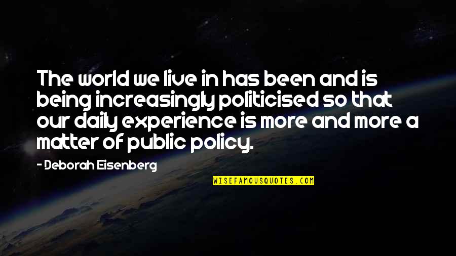 Daily Experience Quotes By Deborah Eisenberg: The world we live in has been and