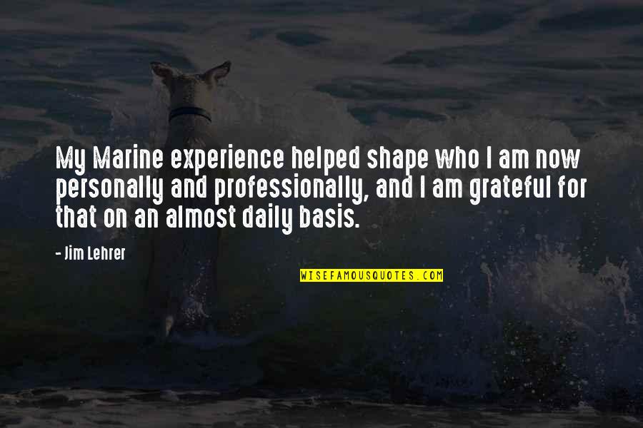 Daily Experience Quotes By Jim Lehrer: My Marine experience helped shape who I am